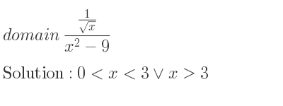 The domain of (1/(sqrt(x)))/(x^2-9) is 0<x<3\lor x>3